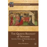The Queens Regnant of Navarre Succession, Politics, and Partnership, 1274-1512