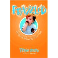 Frazzled : Surviving the Preschool Years Without Blowing Your Top