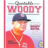 Quotable Woody: The Wit, Will, and Wisdom of Woody Hayes, College Football's Most Fiery Championship Coach
