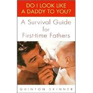 Do I Look Like a Daddy to You? A Survival Guide for First-Time Fathers