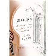Building A Carpenter's Notes on Life & the Art of Good Work book cover, ISBN 9780593449141