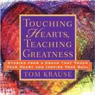 Touching Hearts, Teaching Greatness : Stories from a Coach That Touch Your Heart and Inspire Your Soul