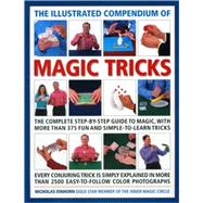 The Illustrated Compendium of Magic Tricks The complete step-by-step guide to magic, with more than 320 fun and fully accessible tricks