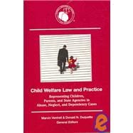 Child Welfare Law And Practice: Representing Children, Parents, And State Agencies in Abuse, Neglect, And Dependency Cases