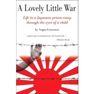 A Lovely Little War: Life Through the Eyes of a Child Imprisoned in a Japanese Internment Camp