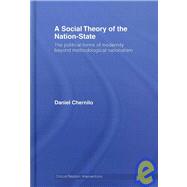 A Social Theory of the Nation-State: The Political Forms of Modernity Beyond Methodological Nationalism