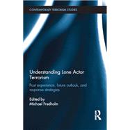 Understanding Lone Actor Terrorism: Past Experience, Future Outlook, and Response Strategies