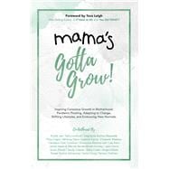 Mama's Gotta Grow Inspiring Conscious Growth in Motherhood; Pandemic Pivoting, Adapting to Change, Shifting Lifestyles, and Embracing New Normals.