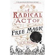 A Radical Act of Free Magic A Novel
