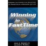 Winning in FastTime : Harness the Competitive Advantage of Prometheus in Business and Life