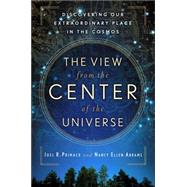 The View from the Center of the Universe Discovering Our Extraordinary Place in the Cosmos