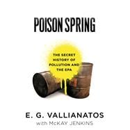 Poison Spring The Secret History of Pollution and the EPA