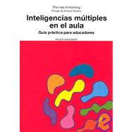 Inteligencias Multiples En El Aula / Multiple Intelligences in the Classroom: Guia Practica para Educadores / Practical Guide for Teachers