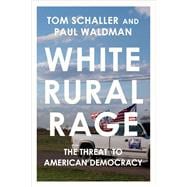 White Rural Rage The Threat to American Democracy