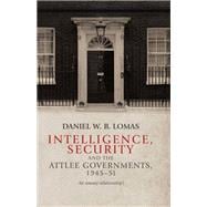 Intelligence, security and the Attlee governments, 1945-51 An uneasy relationship?