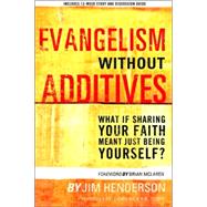 Evangelism Without Additives : What If Sharing Your Faith Meant Just Being Yourself?