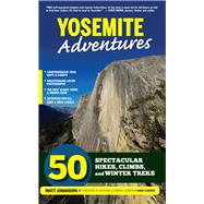 Yosemite Adventures 50 Spectacular Hikes, Climbs, and Winter Treks