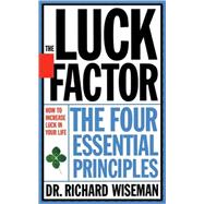Luck Factor : Changing Your Luck, Changing Your Life - The Four Essential Principles