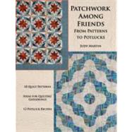 Patchwork Among Friends From Patterns to Potlucks, 10 Quilt Patterns, Ideas for Quilters' Gatherings, 12 Potluck Recipes