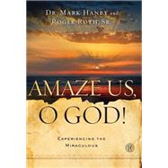 Amaze Us, O God! Experiencing the Miraculous