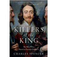 Killers of the King The Men Who Dared to Execute Charles I