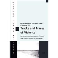 Tracks and Traces of Violence Representation and Memorialization of Violence. Views from Art, Literature and Anthropology