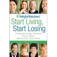 Weight Watchers Start Living, Start Losing : Inspirational Stories That Will Motivate You Now