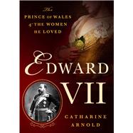 Edward VII The Prince of Wales and the Women He Loved