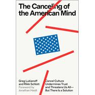 The Canceling of the American Mind Cancel Culture Undermines Trust and Threatens Us All—But There Is a Solution