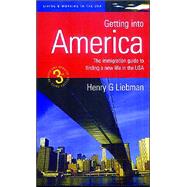 Getting into America : The Immigration Guide to Finding a New Life in the USA