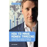 How to Make Money Trading Everything You Need to Know to Control Your Financial Future