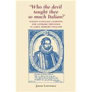 'Who the Devil Taught Thee So Much Italian?' Italian Language Learning and Literary Imitation in Early Modern England
