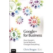 Google+ for Business : How Google's Social Network Changes Everything
