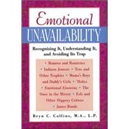 Emotional Unavailability Recognizing It, Understanding It, and Avoiding Its Trap