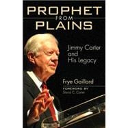 Prophet From Plains: Jimmy Carter And His Legacy
