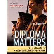 Diploma Matters A Field Guide for College and Career Readiness