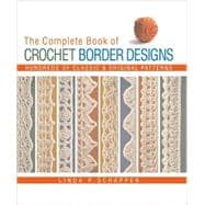 The Complete Book of Crochet Border Designs Hundreds of Classic & Original Patterns