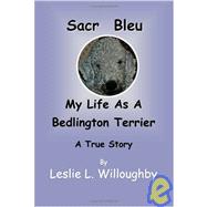 Sacré Bleu : My Life As A Bedlington Terrier--ATrue Story
