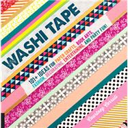 Washi Tape 101+ Ideas for Paper Crafts, Book Arts, Fashion, Decorating, Entertaining, and Party Fun!