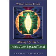 Making My Way in Ethics, Worship, and Wood