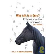 Why Talk to a Guru? When You Can Whisper to a Horse : The Art of Natural Leadership