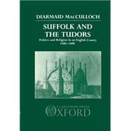 Suffolk and the Tudors Politics and Religion in an English County 1500-1600