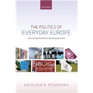 The Politics of Everyday Europe Constructing Authority in the European Union