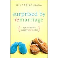 Surprised by Remarriage : A Guide to the Happily-Even-after