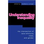Understanding Inequality : The Intersection of Race, Ethnicity, Class, and Gender
