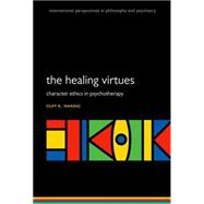 The Healing Virtues Character Ethics in Psychotherapy