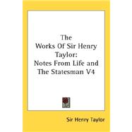 The Works of Sir Henry Taylor: Notes from Life and the Statesman