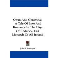 Cwan and Genevieve : A Tale of Love and Romance in the Days of Roderick, Last Monarch of All Ireland