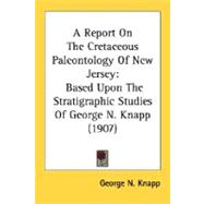 Report on the Cretaceous Paleontology of New Jersey : Based upon the Stratigraphic Studies of George N. Knapp (1907)