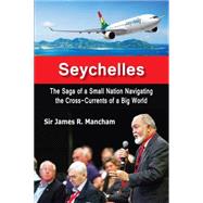 Seychelles The Saga of a Small Nation Navigating the Cross-Currents of a Big World